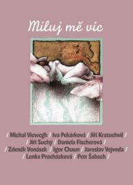 Miluj mě víc - Daniela Fischerová,Jiří Suchý,Iva Pekárková,Lenka Procházková,Michal Viewegh,Petr Šabach,Jiří Kratochvil,Igor Chaun,Jaroslav Vejvoda,Zdeněk Vonásek - Česká a slovenská beletrie Miluj mě víc