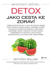 Mystický léčitel: Detox jako cesta ke zdraví - Anthony William - Detoxikace organismu Mystický léčitel: Detox jako cesta ke zdraví