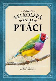 Velkolepá kniha Ptáci - Tom Jackson - Ptáci Ptáci (velkolepá kniha)