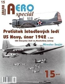 AEROspeciál 15 Protiútok letadlových lodí US Navy, únor 1942, 1. část - USS Enterprise úto - Miroslav Šnajdr - Literatura faktu AEROspeciál 15 Protiútok letadlových lodí US Navy, únor 1942, 1. část - USS Enterprise úto