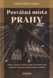 Posvátná místa Prahy - Dějiny a popsání chrámů, kaplí, posvátných soch a klášterů v hlavní