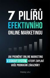 7 pilířů efektivního marketingu - Jak proměnit online marketing v ziskový systém, který za