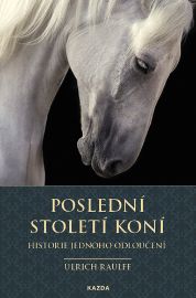 Poslední století koní - Historie jednoho odloučení - Ulrich Raulff - Koně Poslední století koní