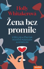Žena bez promile - Střízlivá a šťastná ve světě posedlém alkoholem