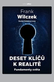 Deset klíčů k realitě - Fundamenty světa - Frank Wilczek - Technika Deset klíčů k realitě