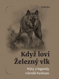 Když loví Železný vlk - Mýty a legendy národů Kavkazu
