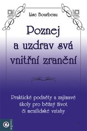 Poznej a uzdrav svá vnitřní zranění - Lise Bourbeau - Psychologie Poznej a uzdrav svá vnitřní zranění