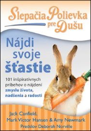 Slepačia polievka pre dušu Nájdi svoje štastie - Mark Victor Hansen,Amy Newmark,Jack Canfield - Romány Slepačia polievka pre dušu Nájdi svoje štastie