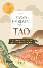 Sto zásad uzdravení podle TAO - Duchovní moudrost pro zajímavou dobu