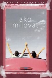 Ako milovať - Katie Cotugno - Romány pro ženy Ako milovať