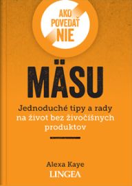 Jak říct ne masu - Snadné tipy a rady, jak vyřadit z jídelníčku živočišné produkty