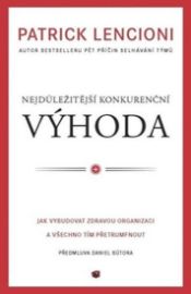 Nejdůležitější konkurenční výhoda - Jak vybudovat zdravou organizaci a všechno tím přetrum