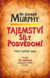 Tajemství síly podvědomí - Vaše vnitřní moc - Joseph Murphy - Trénink mozku a paměti, sebezdokonalování Tajemství síly podvědomí - Vaše vnitřní moc
