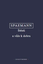 Štěstí a vůle k dobru (pokus o etiku) - Robert Spaemann - Filozofie Štěstí a vůle k dobru (pokus o etiku)