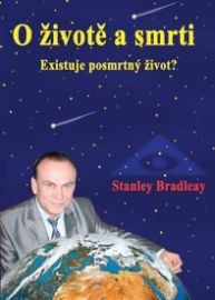O životě a smrti - Existuje posmrtný život? - Stanley Bradley - Andělé, posmrtný život O životě a smrti - Existuje posmrtný život?