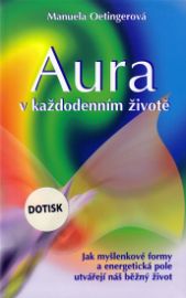 Aura v každodenním životě - Jak myšlenkové formy a energetická pole utvářejí náš běžný živ