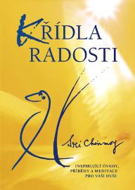 Křídla radosti - Inspirující úvahy, příběhy a meditace pro vaši duši - Sri Chinmoy - Meditace, relaxace Křídla radosti - Inspirující úvahy, příběhy a meditace pro vaši duši