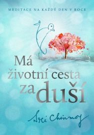 Má životní cesta za duší - Meditace na každý den v roce - Sri Chinmoy - Meditace, relaxace Má životní cesta za duší - Meditace na každý den v roce