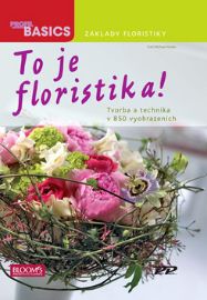 To je Floristika! - Tvorba a technika v 850 vyobrazeních - Karl-Michael Haake - Květiny a floristika To je Floristika! - Tvorba a technika v 850 vyobrazeních