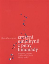 Zrození umělkyně z pěny limonády - Genderové kontexty české moderní teorie a kritiky umění