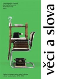 Věci a slova - Umělecký průmysl, užité umění a design v české teorii a kritice 1870–1970