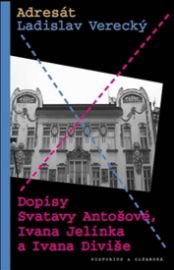 Adresát - Dopisy Svatavy Antošové, Ivana Jelínka a Ivana Diviše
