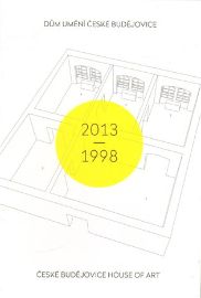 Dům umění České Budějovice 2013-1998 / České Budějovice House of Art 2013-1998
