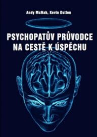 Psychopatův průvodce na cestě k úspěchu - Sedm jednoduchých psychopatických zásad, které d