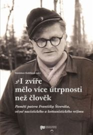 I zvíře mělo více útrpnosti než člověk - Paměti patera Františka Štveráka, vězně nacistick