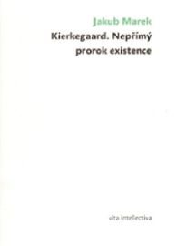 Kierkegaard. Nepřímý prorok existence - Jakub Marek - Esoterika a duchovno Kierkegaard. Nepřímý prorok existence