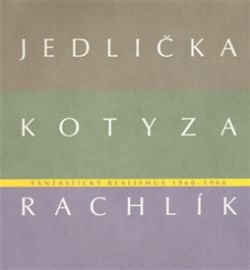 Fantastický realismus 1960 - 1966: Jan Jedlička - Vladivoj Kotyza - Mikuláš Rachlík