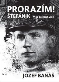 Prorazím - Štefánik Muž železné vůle