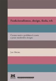 Funkcionalismus, design, škola, trh - Čtrnáct textů o problémech teorie a praxe moderního 
