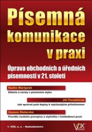 Písemná komunikace v praxi - Úprava obchodních a úředních písemností v 21. století - Zuzana Stolarská,Jiří Pondělíček,Radim Martynek - Učebnice pro střední školy a gymnázia Písemná komunikace v praxi - Úprava obchodních a úředních písemností v 21. století