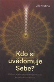 Kdo si uvědomuje Sebe? - Vědomí a jeho poznávání je stezkou od začátku do konce