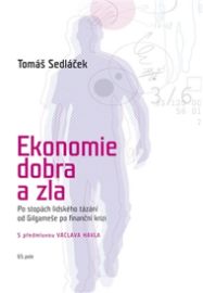 Ekonomie dobra a zla - Po stopách lidského tázání od Gilgameše po finanční krizi - 2. vydá - Tomáš Sedláček - Ekonomika Ekonomie dobra a zla - Po stopách lidského tázání od Gilgameše po finanční krizi - 2. vydá