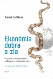 Ekonómia dobra a zla - Po stopách ľudských otázok od Gilgameša po fi nančnú krízu - Tomáš Sedláček - Slovenská literatura Ekonómia dobra a zla - Po stopách ľudských otázok od Gilgameša po fi nančnú krízu