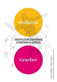 Revoluční ekonomie: O systému a lidech - Tomáš Sedláček,David Graeber,Roman Chlupatý - Společnost a politika Revoluční ekonomie: O systému a lidech