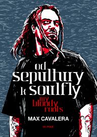 Od Sepultury k Soulfly - My Bloody Roots - Max Cavalera - Biografie a autobiografie Od Sepultury k Soulfly