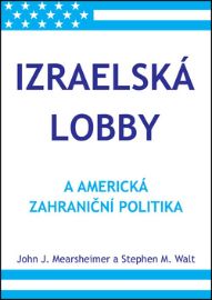 Izraelská lobby a americká zahraniční politika - Stephen M. Walt,John J. Mearsheimer - Mezinárodní vztahy Izraelská lobby a americká zahraniční politika