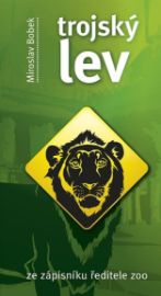 Trojský lev - Ze zápisníku ředitele ZOO - Miroslav Bobek - Česká a slovenská beletrie Trojský lev