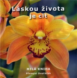 Láskou života je cit - Přemysl Dvořáček - Sbírky citátů Láskou života je cit