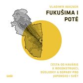 Fukušima I. poté - Cesta od havárie k rekonstrukci, důsledky a dopady pro Japonsko i svět