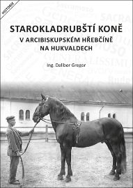 Starokladrubští koně v arcibiskupském - Dalibor Gregor - Literatura faktu Starokladrubští koně v arcibiskupském