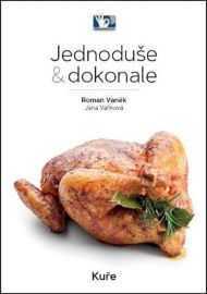 Kuře - Jednoduše & dokonale - Roman Vaněk,Jana Vaňková - Maso, grilování, steaky Kuře - Jednoduše & dokonale