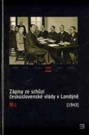 Zápisy ze schůzí československé vlády v Londýně III/1 (1943) - Jan Kuklík,Helena Nováčková,Ivan Šťovíček,Jan Bílek,Jan Němeček - Literatura faktu Zápisy ze schůzí československé vlády v Londýně III/1 (1943)