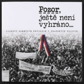 Pozor, ještě není vyhráno - Plakáty sametové revoluce v pražských ulicích