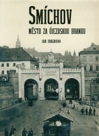 Smíchov - Město za Újezdskou branou - Jan Jungmann - Města České republiky Smíchov. Město za Újezdskou branou