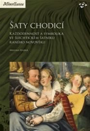 Šaty chodicí: Každodennost a symbolika ve šlechtickém šatníku raného novověku.