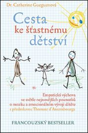 Cesta ke šťastnému dětství - Empatická výchova ve světle nejnovějších poznatků o mozku a e